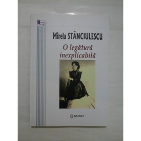 O LEGATURA INEXPLICABILA  ( CU AUTOGRAFUL AUTORULUI SI CU DEDICATIE )  -  MIRELA STANCIULESCU